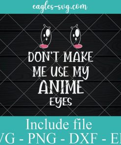 Don't Make Me Use My Anime Eyes Svg, Png, Cricut File Silhouette Art