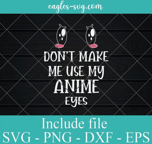 Don't Make Me Use My Anime Eyes Svg, Png, Cricut File Silhouette Art