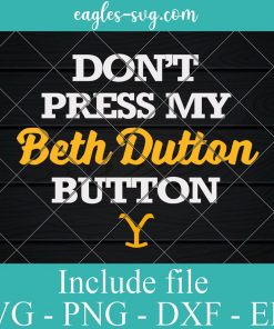 Don't Press My Beth Dutton Button Yellowstone Svg, Png, Cricut File Silhouette Art