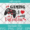 Gaming is my Valentine Svg, Png, Cricut File Silhouette Art