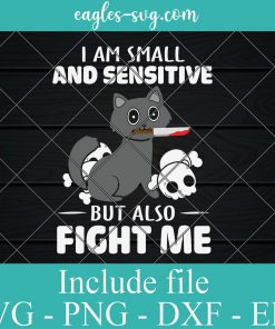 I Am Small And Sensitive But Also Fight Me Svg, Png, Cricut File Silhouette Art