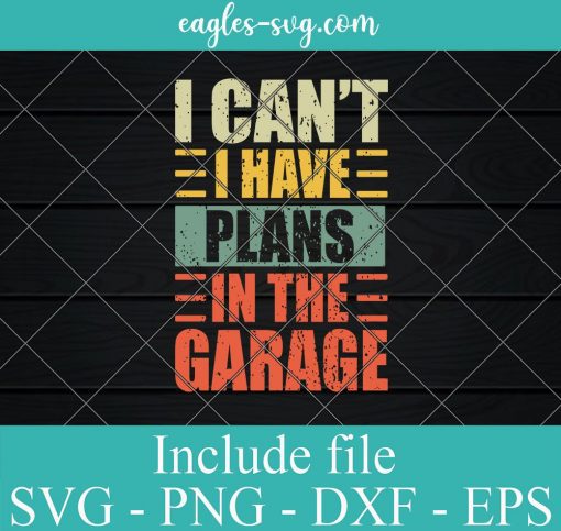 I Can't I Have Plans In The Garage Svg Cricut, Png Sublimation