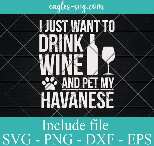 I Just Want To Drink Wine And Pet My Dog Havanese Svg, Png, Cricut File Silhouette Art