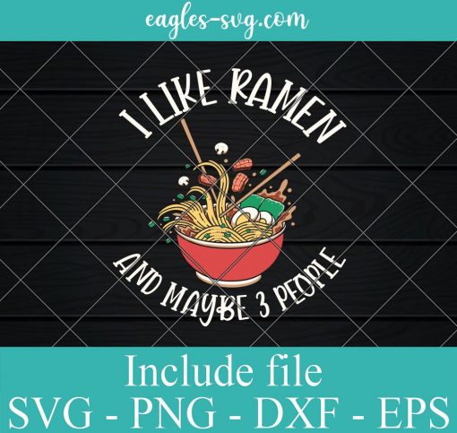 I Like Ramen And Maybe 3 People Svg, Png, Cricut File Silhouette Art
