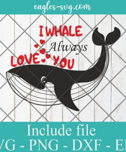 I Whale Always Love You Valentine's Day Svg, Png, Cricut File Silhouette Art