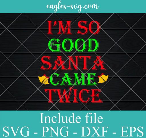 I'm So Good Santa Came Twice Christmas Svg, Png, Cricut File Silhouette Art