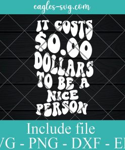 It Costs Zero Dollars To Be A Nice Person Svg, Png, Cricut File Silhouette Art