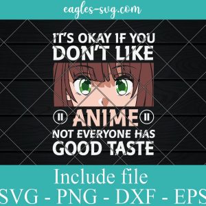 It's Ok if You Don't Like Anime Not Everyone Has Good Tastle Svg, Png, Cricut File Silhouette Art
