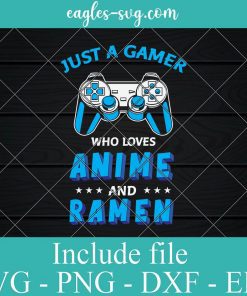 Just A Gamer Who Loves Anime And Ramen Svg, Png, Cricut File Silhouette Art