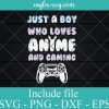 Just a Boy Who Loves Anime and Gaming Svg, Png, Cricut File Silhouette Art