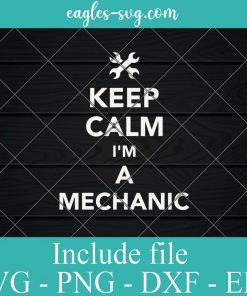 Keep Calm I'm A Mechanic Svg, Png, Cricut File Silhouette Art
