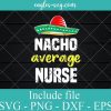 Nacho Average Nurse Svg, Png, Cricut File Silhouette Art