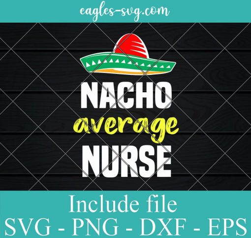 Nacho Average Nurse Svg, Png, Cricut File Silhouette Art