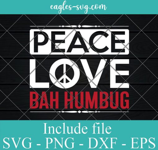 Peace Love Bah Humbug Scrooge Grumpy Hate Svg, Png, Cricut File Silhouette Art