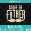 Sawfish Father Funny Sawfish Owner Svg, Png, Cricut File Silhouette Art