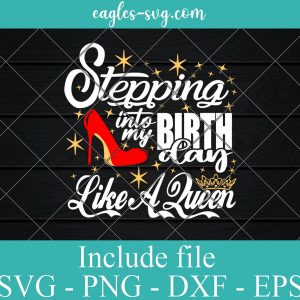 Stepping Into My Birthday Like a Queen Svg, Png, Cricut File Silhouette Art
