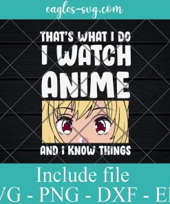 That's What I Do I Watch Anime I Know Things Svg, Png, Cricut File Silhouette Art
