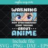 Warning May Spontaneously Start Talking About Anime Svg, Png, Cricut File Silhouette Art