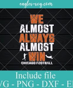 We Almost Always Almost Win Chicago Football Svg, Png, Cricut File Silhouette Art