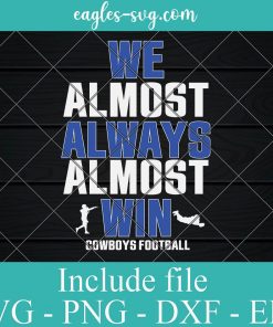 We Almost Always Almost Win Cowboys Football Svg, Png, Cricut File Silhouette Art