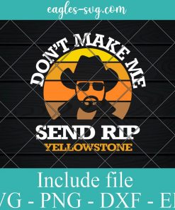 Yellowstone Don't Make Me Send RIP Svg, Png, Cricut File Silhouette Art