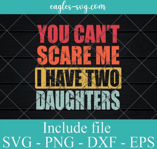 You Can't Scare Me I Have Two Daughters Retro Vintage Svg Cricut, Png Sublimation