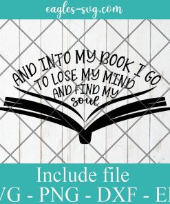 And Into My Book I Go To Lose My Mind And Find My Soul Svg, Png, Cricut File Silhouette Art