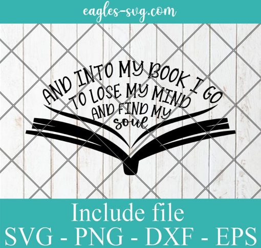 And Into My Book I Go To Lose My Mind And Find My Soul Svg, Png, Cricut File Silhouette Art
