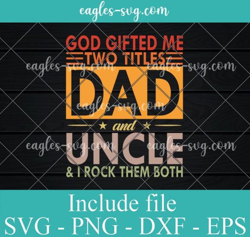 God Gifted Me Two Titles Dad and UNCLE & I ROCK THEM BOTH Svg, Png, Cricut File Silhouette Art