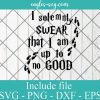 Harry Potter I Solemnly Swear That I am Up to No Good Svg, Png, Cricut File Silhouette Art