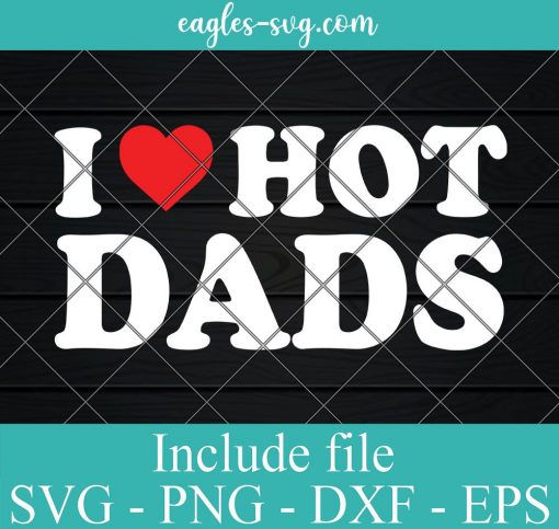 I Love Hot Dads Svg, Png, Cricut File Silhouette Art
