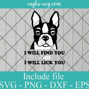 I Will Find You And I Will Lick You Boston Terrier Svg, Png, Cricut File Silhouette Art