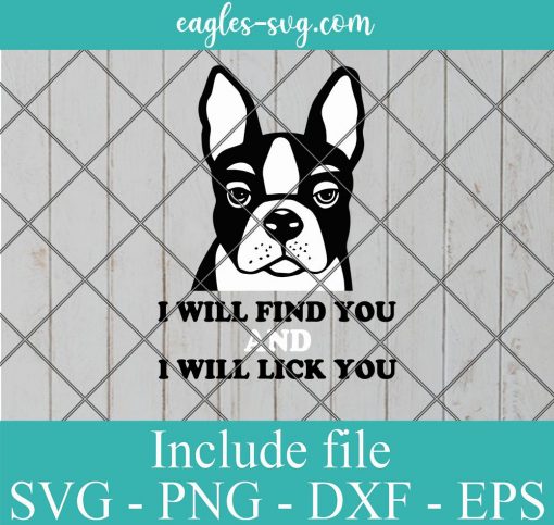 I Will Find You And I Will Lick You Boston Terrier Svg, Png, Cricut File Silhouette Art