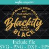 I'm Blackity Black SVG, Black History Svg, Png, Svg Files For Cricut,