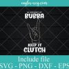 In Memory of Bubba KEEP IT CLUTCH Svg, Png, Cricut File Silhouette Art