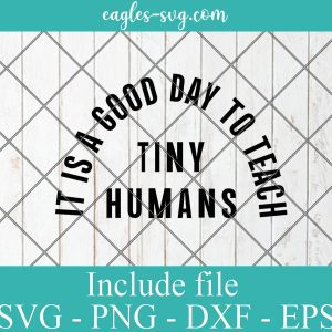 It Is A Good Day To Teach Tiny Humans Svg, Png, Cricut File Silhouette Art