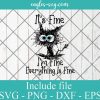 It's Fine I'm Fine Everything Is Fine Funny cat Svg, Png, Cricut File Silhouette Art