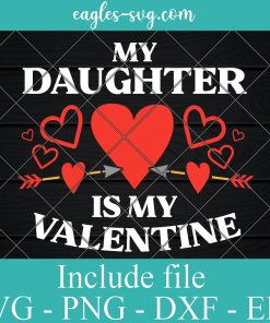 My Daughter Is My Valentine Svg, Png, Cricut File Silhouette Art