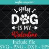 My Dog is My Valentine Funny Svg, Png, Cricut File Silhouette Art