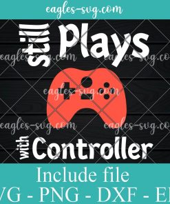 Still Plays with Controller Svg, Png, Cricut File Silhouette Art