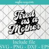 Tired As A Mother Mom Life Svg, Png, Cricut File Silhouette Art