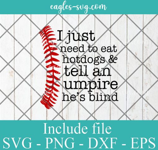 I just need to eat hotdogs and tell an umpire he's blind Svg, Png, Cricut File Silhouette