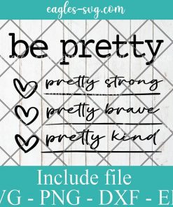 Be pretty pretty Strong pretty Brave pretty Kind Svg, Png, Cricut File Silhouette