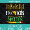 Black Educators Matter History Month Svg, Png, Cricut File Silhouette Art