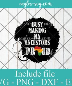 Busy Making My Ancestors Proud Afro woman Juneteenth Svg, Png, Cricut File Silhouette Art