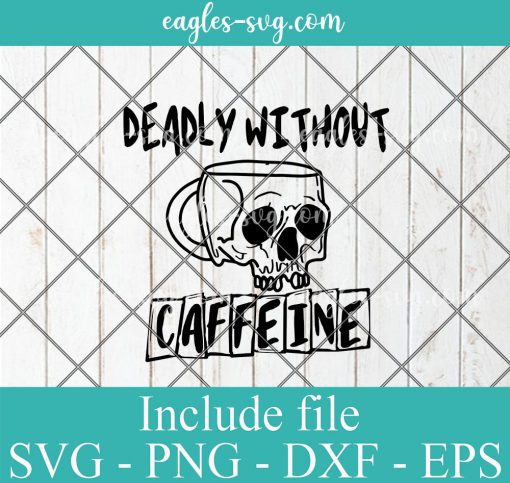 Deadly Without Caffeine Svg, Png, Cricut File Silhouette