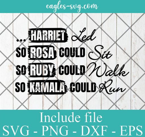 Harriet Led So Rosa Sit So Ruby Could Walk So Kamala Could Run Svg, Png, Cricut File Silhouette Art