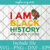 I Am Black History and Black Future Svg, Png, Cricut File Silhouette Art