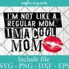 I’m not like a regular mom I’m a cool mom Svg, Png, Cricut File Silhouette