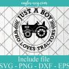 Just A Boy Who Loves Tractors Svg, Png, Pdf, Cricut File Silhouette